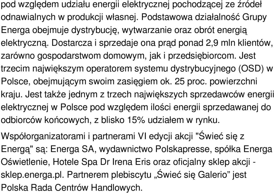 Jest trzecim największym operatorem systemu dystrybucyjnego (OSD) w Polsce, obejmującym swoim zasięgiem ok. 25 proc. powierzchni kraju.