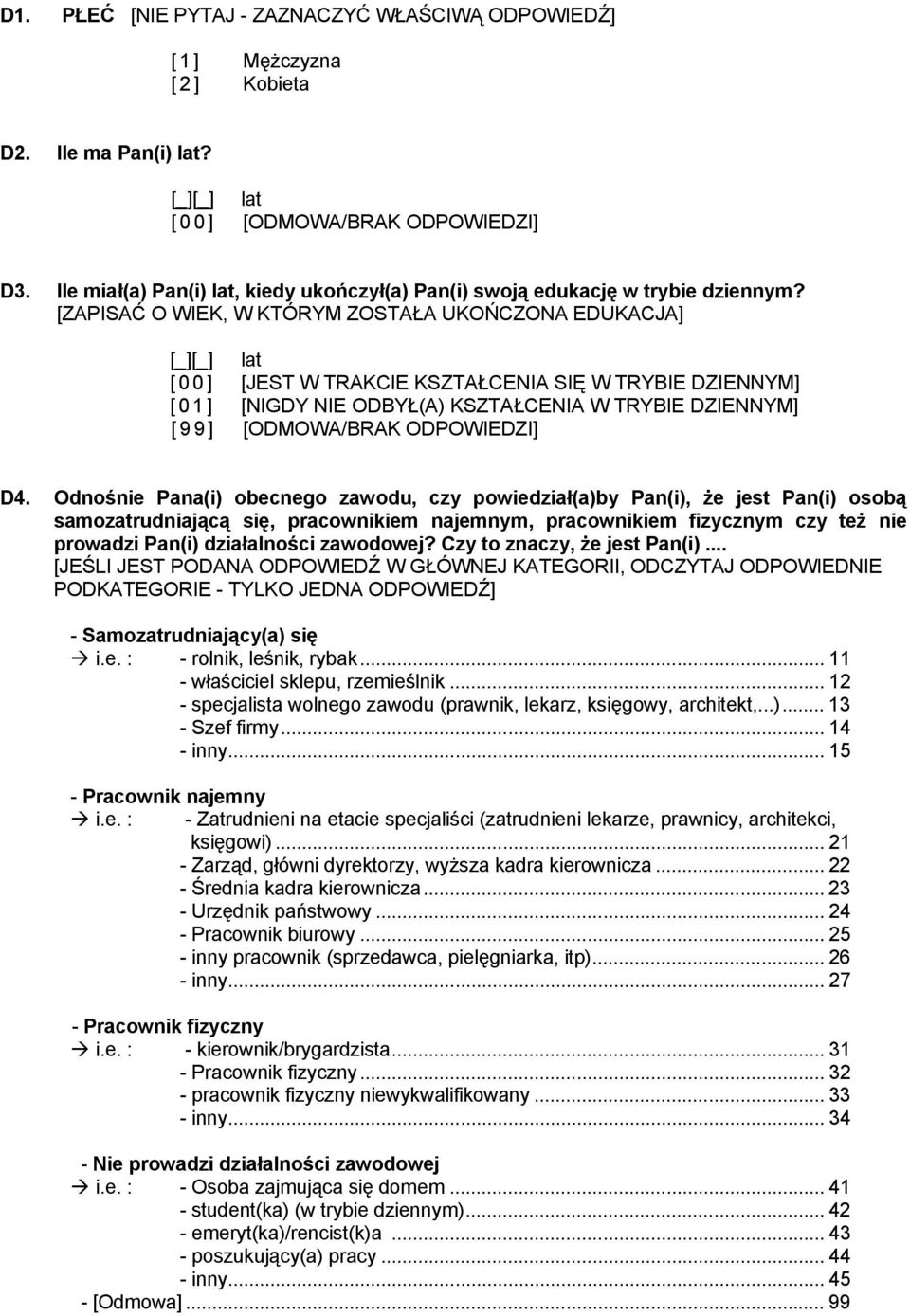 [ZAPISAĆ O WIEK, W KTÓRYM ZOSTAŁA UKOŃCZONA EDUKACJA] [_][_] lat [ 0 0 ] [JEST W TRAKCIE KSZTAŁCENIA SIĘ W TRYBIE DZIENNYM] [ 0 1 ] [NIGDY NIE ODBYŁ(A) KSZTAŁCENIA W TRYBIE DZIENNYM] [ 9 9 ]