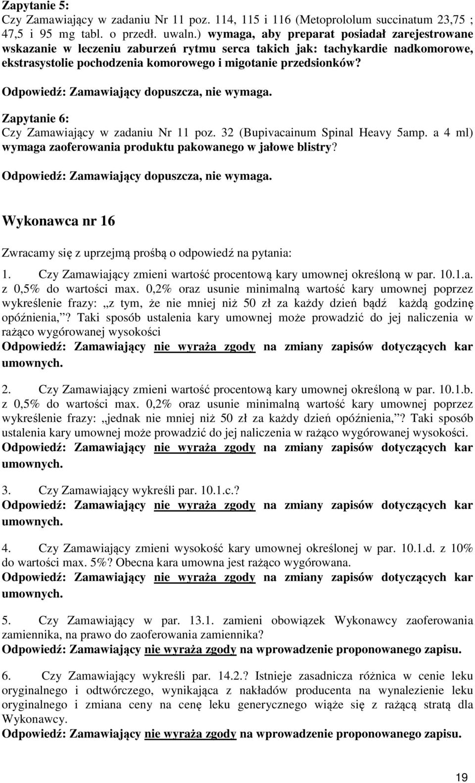 Zapytanie 6: Czy Zamawiający w zadaniu Nr 11 poz. 32 (Bupivacainum Spinal Heavy 5amp. a 4 ml) wymaga zaoferowania produktu pakowanego w jałowe blistry?