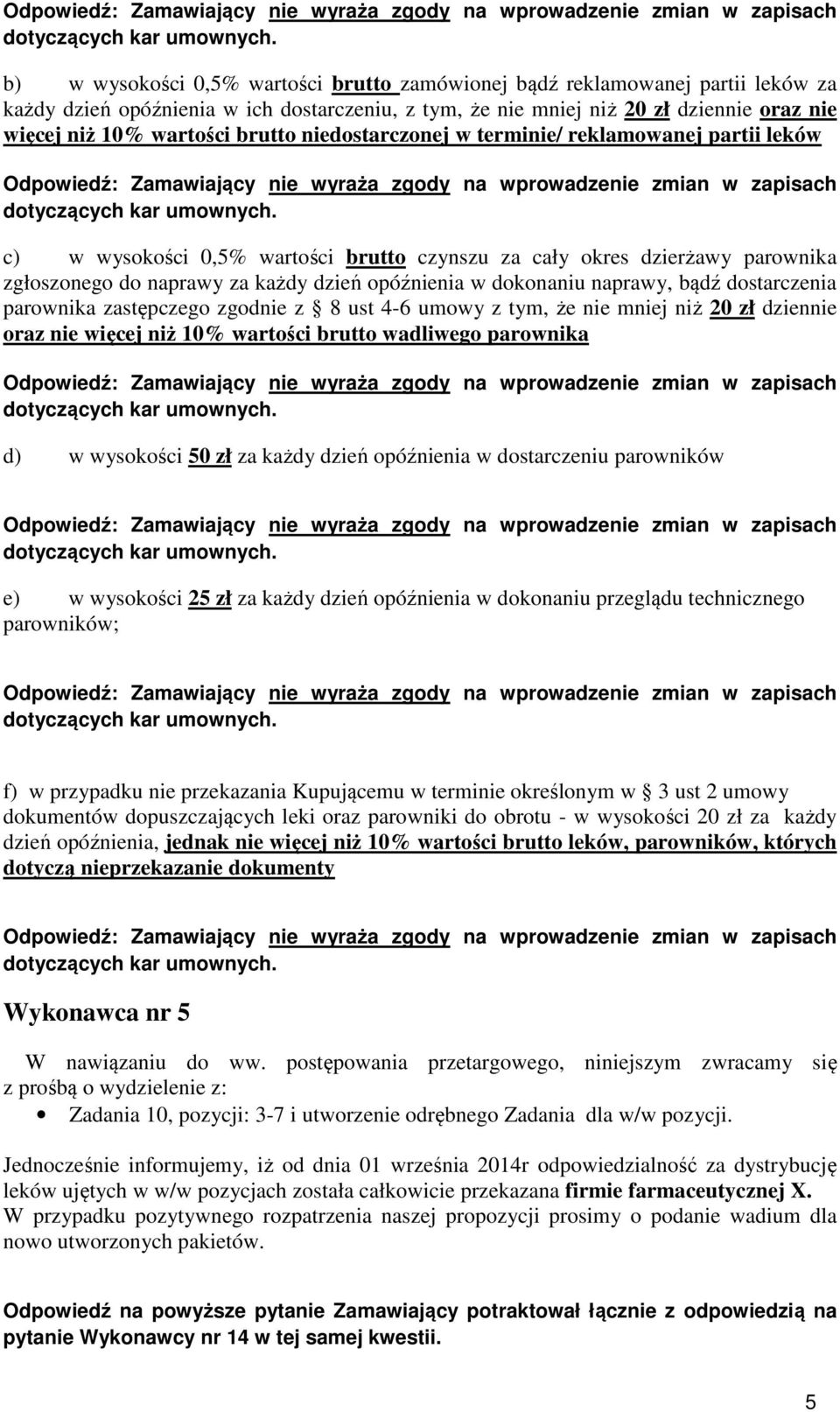 brutto niedostarczonej w terminie/ reklamowanej partii leków  c) w wysokości 0,5% wartości brutto czynszu za cały okres dzierżawy parownika zgłoszonego do naprawy za każdy dzień opóźnienia w