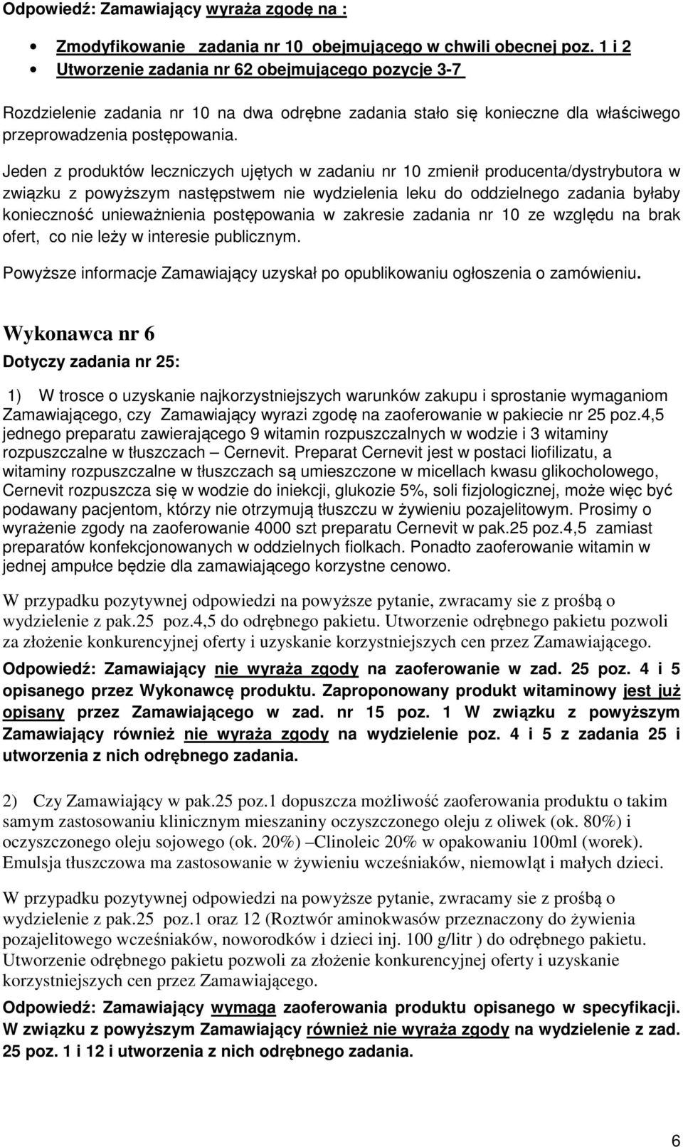 Jeden z produktów leczniczych ujętych w zadaniu nr 10 zmienił producenta/dystrybutora w związku z powyższym następstwem nie wydzielenia leku do oddzielnego zadania byłaby konieczność unieważnienia