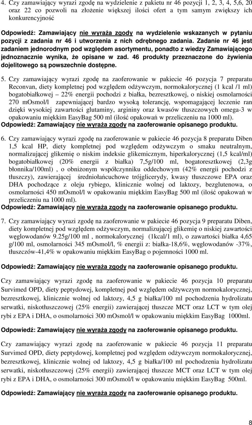 Zadanie nr 46 jest zadaniem jednorodnym pod względem asortymentu, ponadto z wiedzy Zamawiającego jednoznacznie wynika, że opisane w zad.