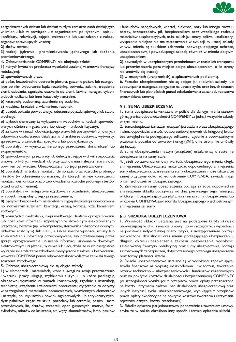 Odpowiedzialność COMPENSY nie obejmuje szkód: 1) których kwota nie przekracza wysokości ustalonej w umowie franszyzy redukcyjnej; 2) spowodowanych przez: a) pożar, bezpośrednie uderzenie pioruna,