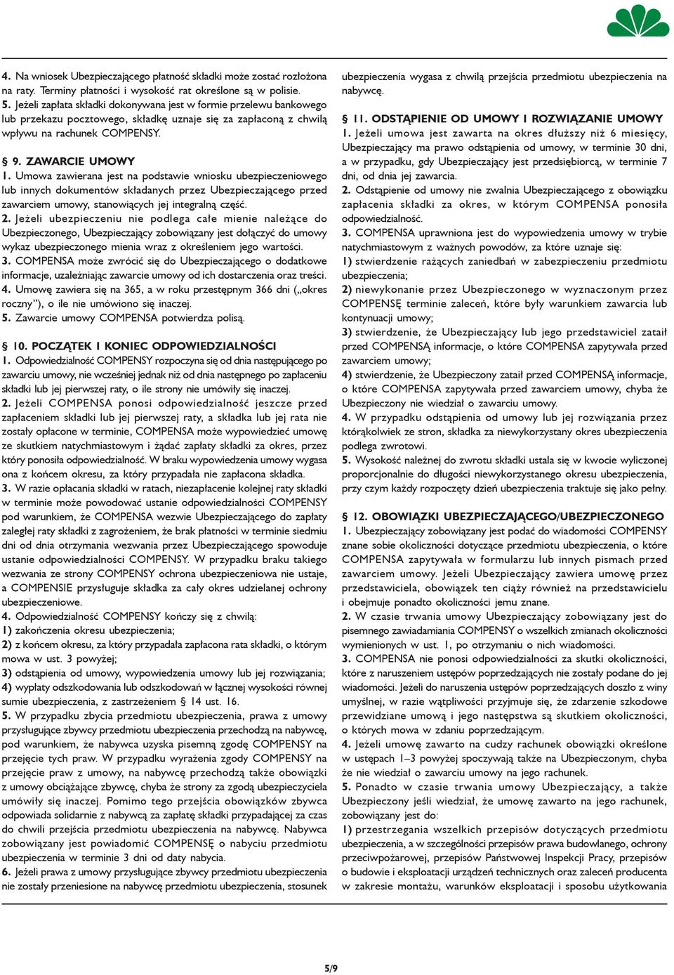 Umowa zawierana jest na podstawie wniosku ubezpieczeniowego lub innych dokumentów składanych przez Ubezpieczającego przed zawarciem umowy, stanowiących jej integralną część. 2.