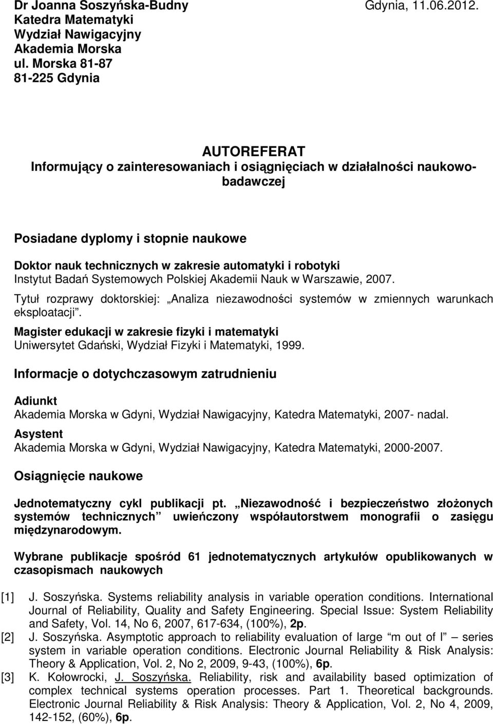 automatyki i robotyki Instytut Badań Systemowych Polskiej Akademii Nauk w Warszawie, 2007. Tytuł rozprawy doktorskiej: Analiza niezawodności systemów w zmiennych warunkach eksploatacji.