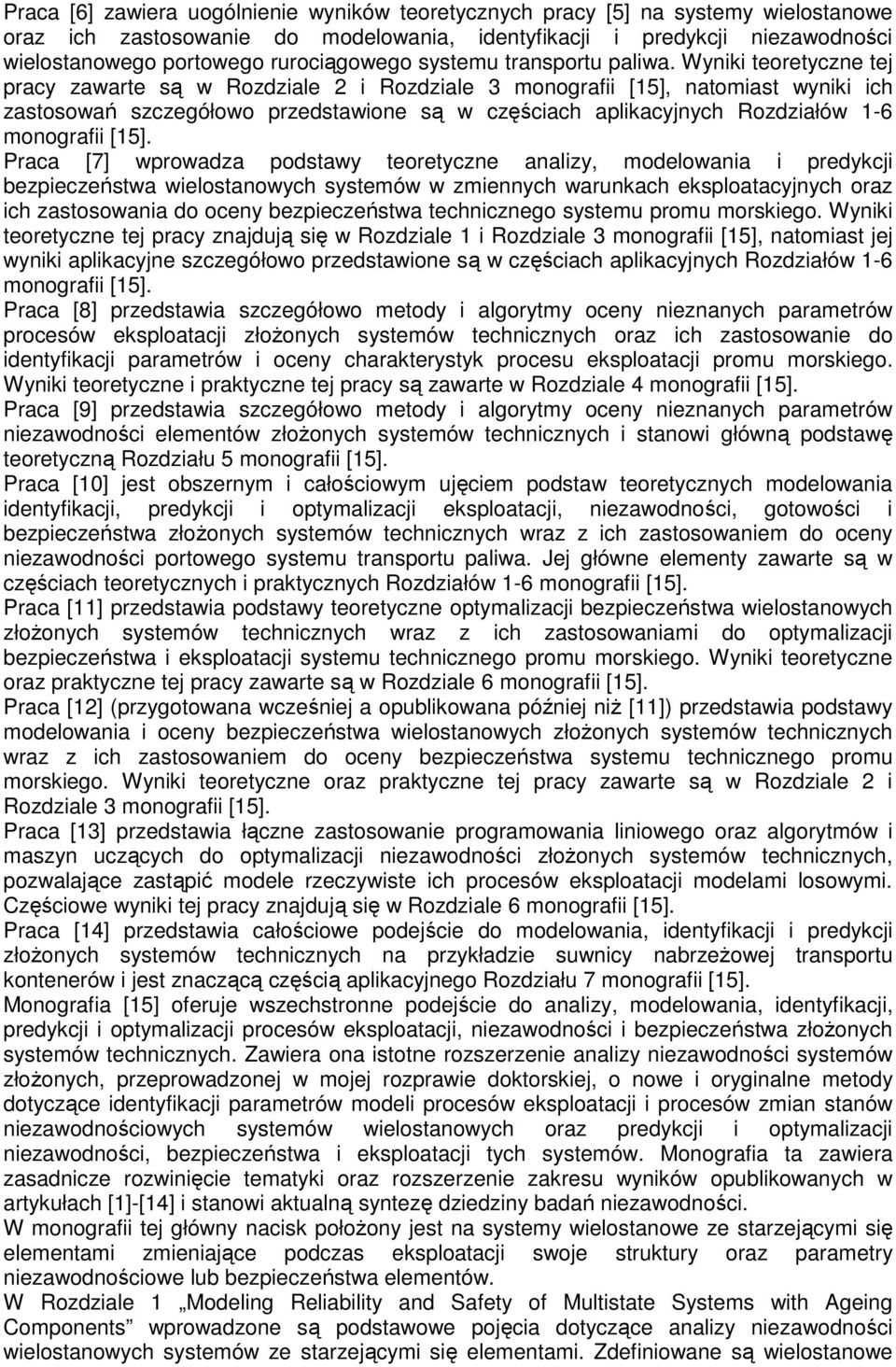 Wyniki teoretyczne tej pracy zawarte są w Rozdziale 2 i Rozdziale 3 monografii [15], natomiast wyniki ich zastosowań szczegółowo przedstawione są w częściach aplikacyjnych Rozdziałów 1-6 monografii