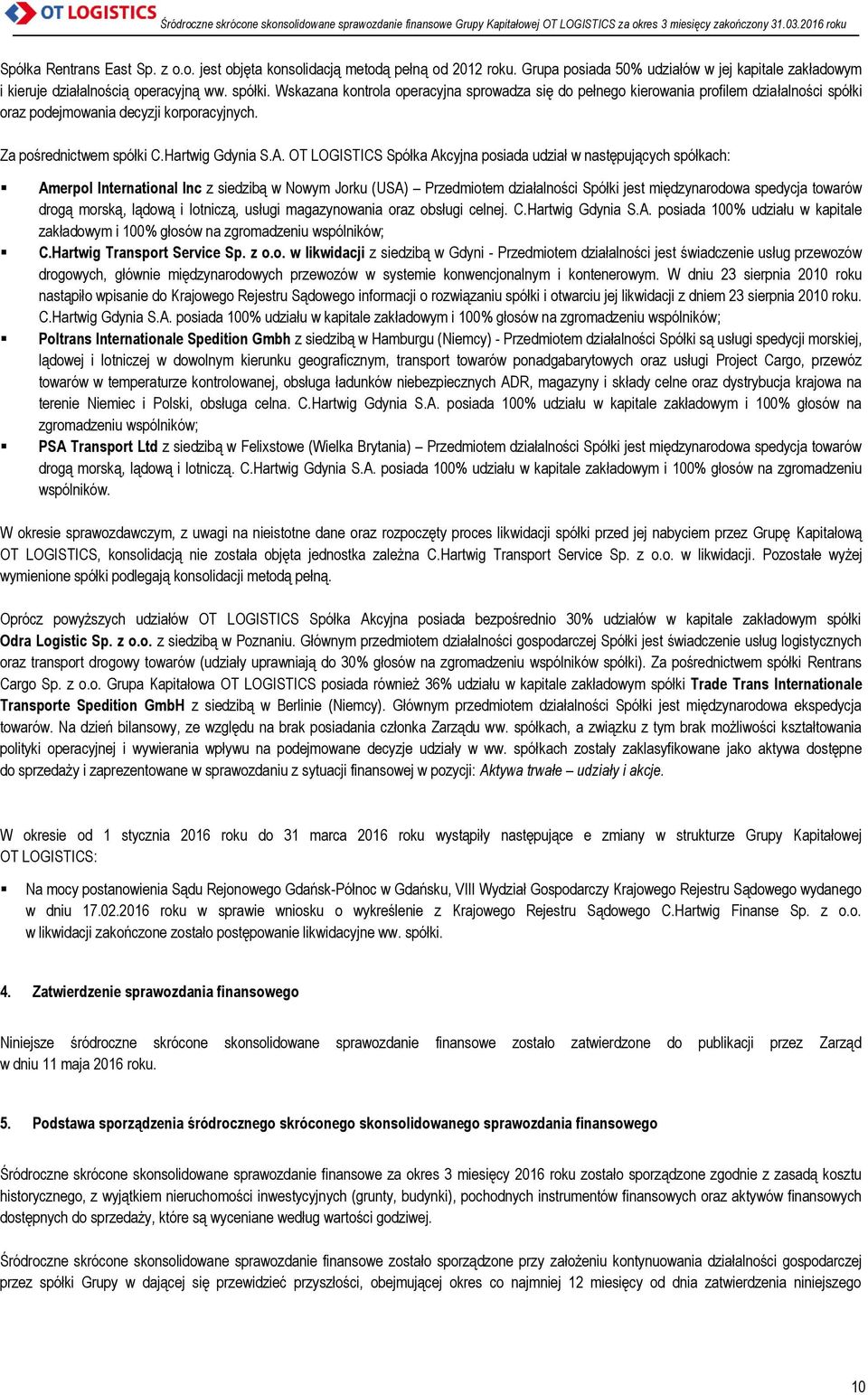 OT LOGISTICS Spółka Akcyjna posiada udział w następujących spółkach: Amerpol International Inc z siedzibą w Nowym Jorku (USA) Przedmiotem działalności Spółki jest międzynarodowa spedycja towarów