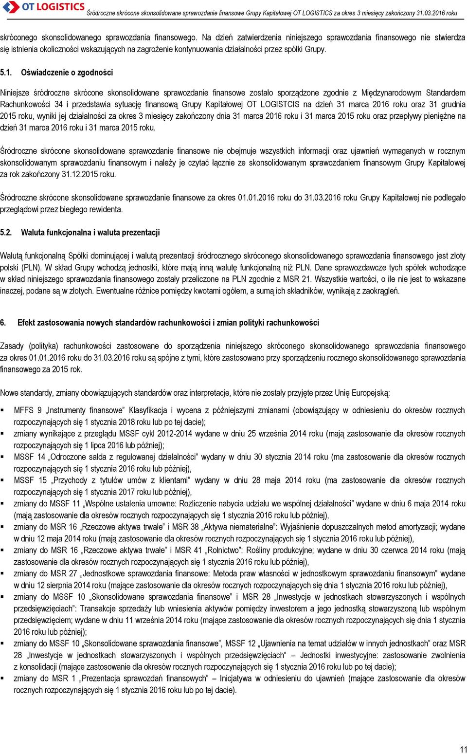 Oświadczenie o zgodności Niniejsze śródroczne skrócone skonsolidowane sprawozdanie finansowe zostało sporządzone zgodnie z Międzynarodowym Standardem Rachunkowości 34 i przedstawia sytuację finansową