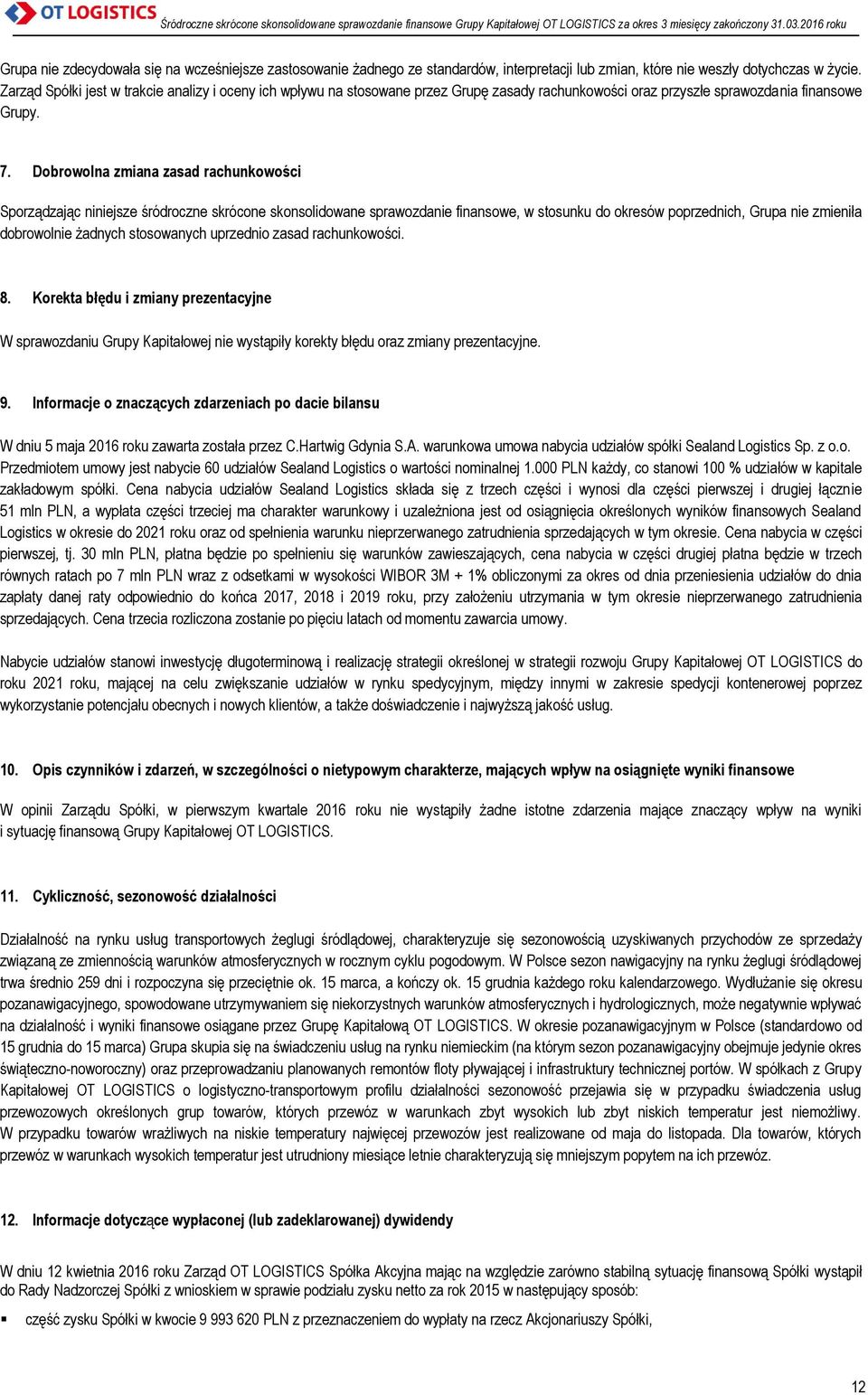 Dobrowolna zmiana zasad rachunkowości Sporządzając niniejsze śródroczne skrócone skonsolidowane sprawozdanie finansowe, w stosunku do okresów poprzednich, Grupa nie zmieniła dobrowolnie żadnych
