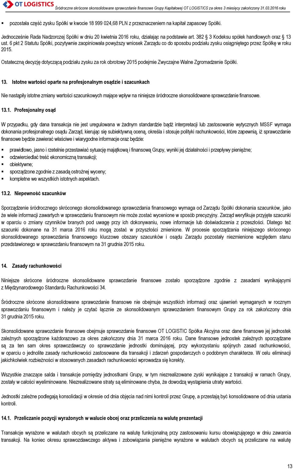 Ostateczną decyzję dotyczącą podziału zysku za rok obrotowy 2015 podejmie Zwyczajne Walne Zgromadzenie Spółki. 13.