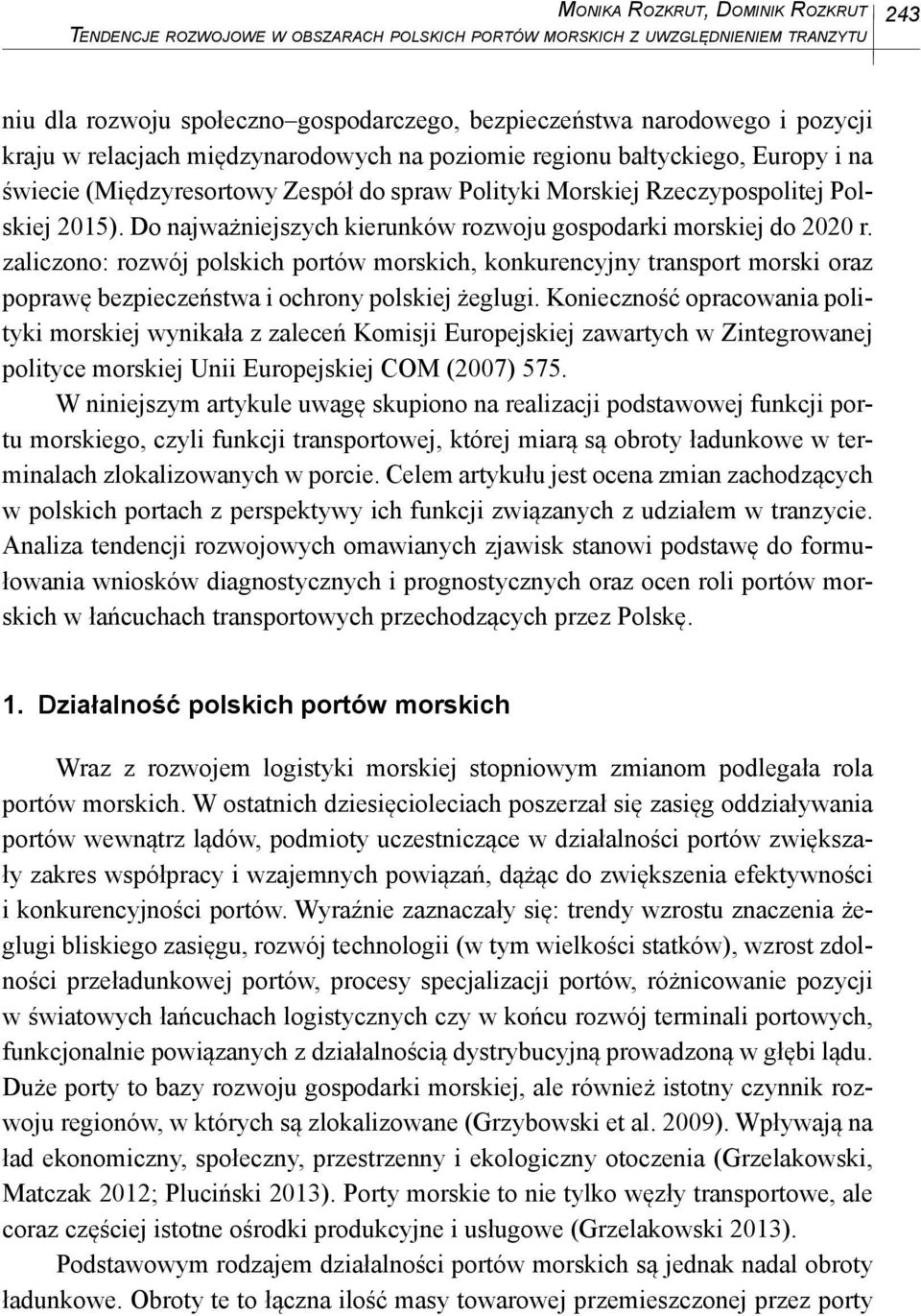Do najważniejszych kierunków rozwoju gospodarki morskiej do 2020 r. zaliczono: rozwój polskich portów morskich, konkurencyjny transport morski oraz poprawę bezpieczeństwa i ochrony polskiej żeglugi.