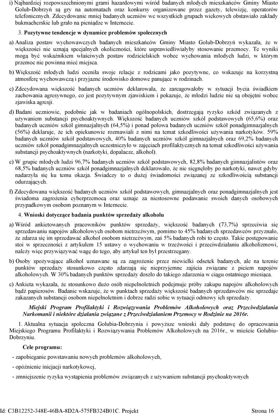 Pozytywne tendencje w dynamice problemów społecznych a) Analiza postaw wychowawczych badanych mieszkańców Gminy Miasto Golub-Dobrzyń wykazała, że w większości nie uznają specjalnych okoliczności,