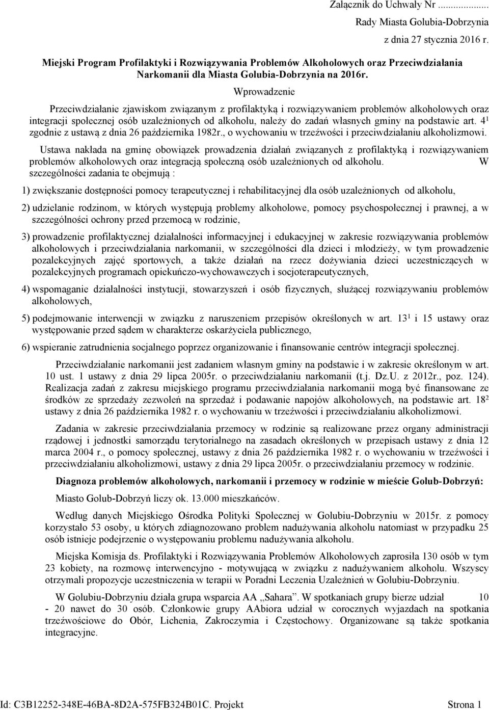Wprowadzenie Przeciwdziałanie zjawiskom związanym z profilaktyką i rozwiązywaniem problemów alkoholowych oraz integracji społecznej osób uzależnionych od alkoholu, należy do zadań własnych gminy na