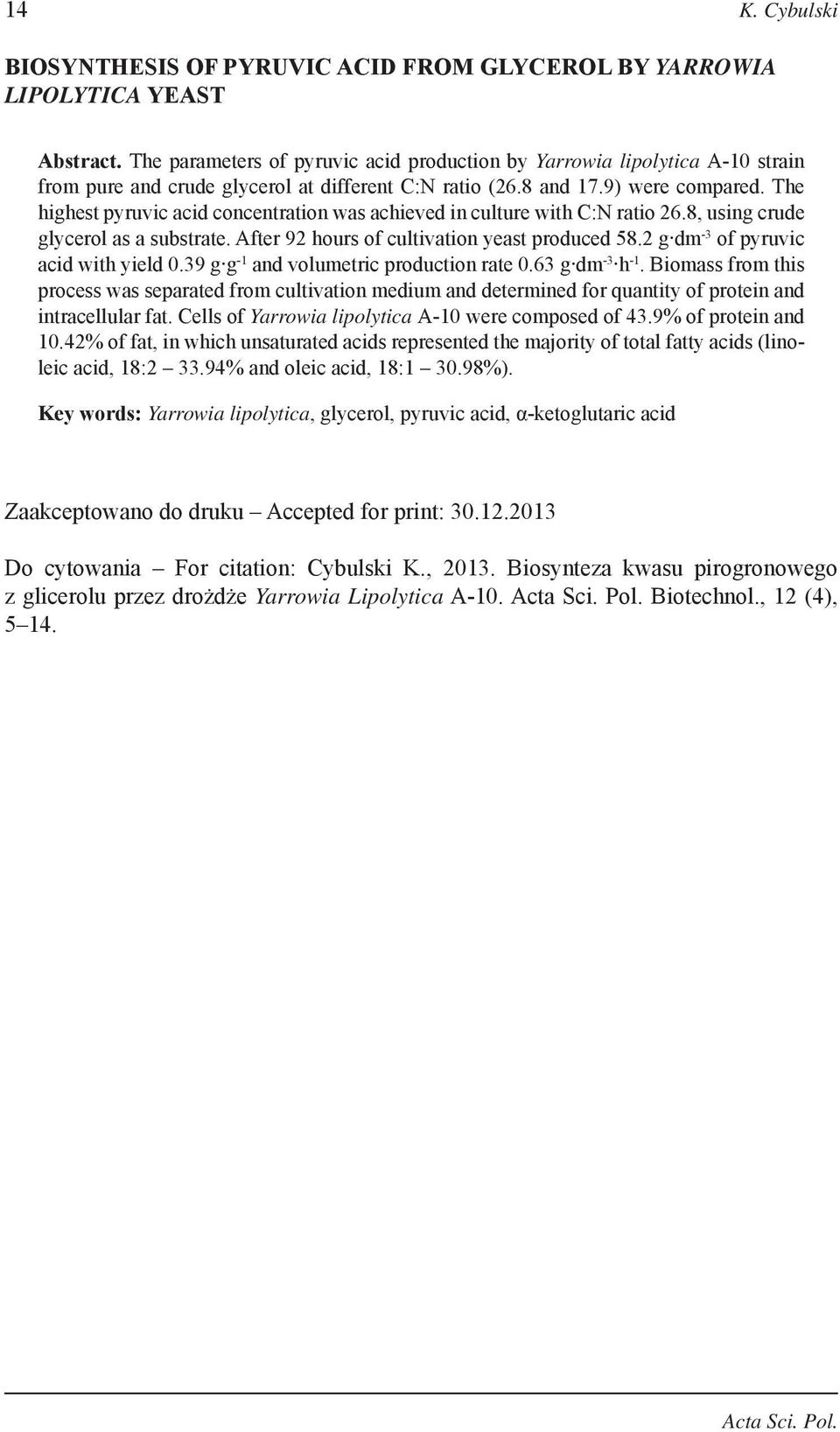 The highest pyruvic acid concentration was achieved in culture with C:N ratio 26.8, using crude glycerol as a substrate. After 92 hours of cultivation yeast produced 58.