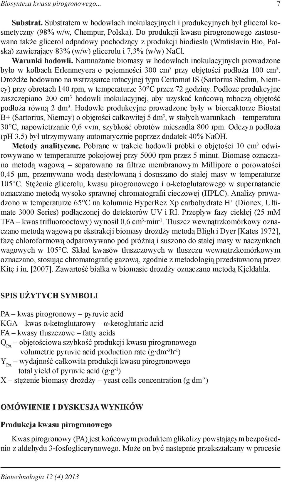 Namnażanie biomasy w hodowlach inokulacyjnych prowadzone było w kolbach Erlenmeyera o pojemności 300 cm 3 przy objętości podłoża 100 cm 3.