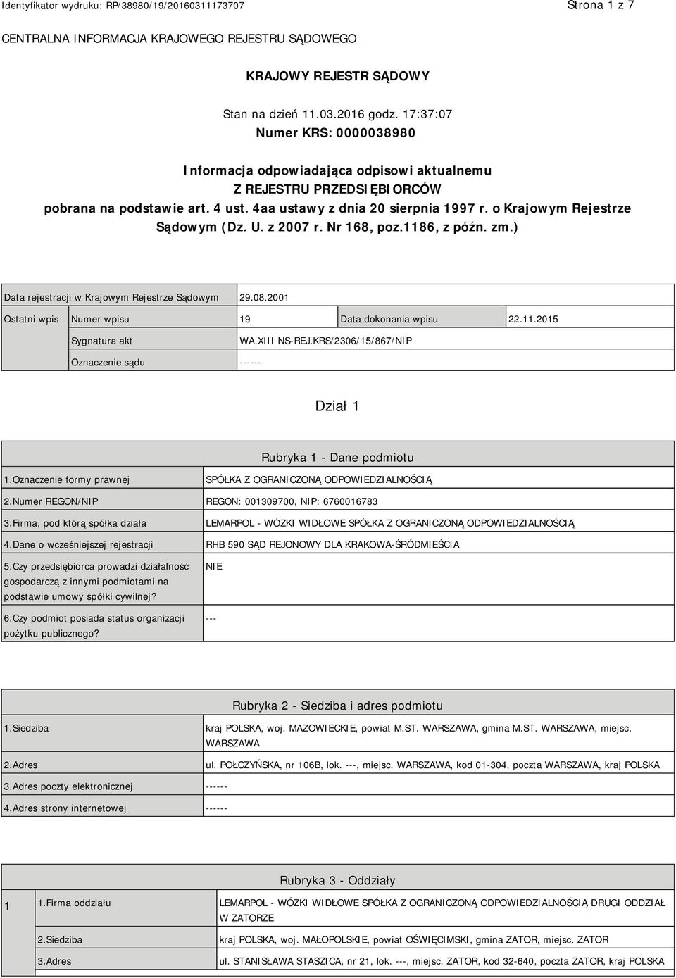 o Krajowym Rejestrze Sądowym (Dz. U. z 2007 r. Nr 168, poz.1186, z późn. zm.) Data rejestracji w Krajowym Rejestrze Sądowym 29.08.2001 Ostatni wpis Numer wpisu 19 Data dokonania wpisu 22.11.2015 Sygnatura akt WA.