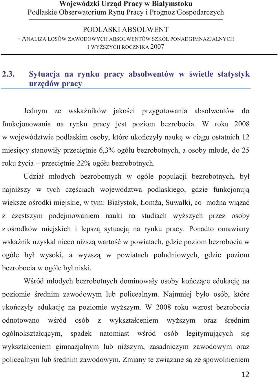 W roku 2008 w województwie podlaskim osoby, które ukoczyły nauk w cigu ostatnich 12 miesicy stanowiły przecitnie 6,3% ogółu bezrobotnych, a osoby młode, do 25 roku ycia przecitnie 22% ogółu
