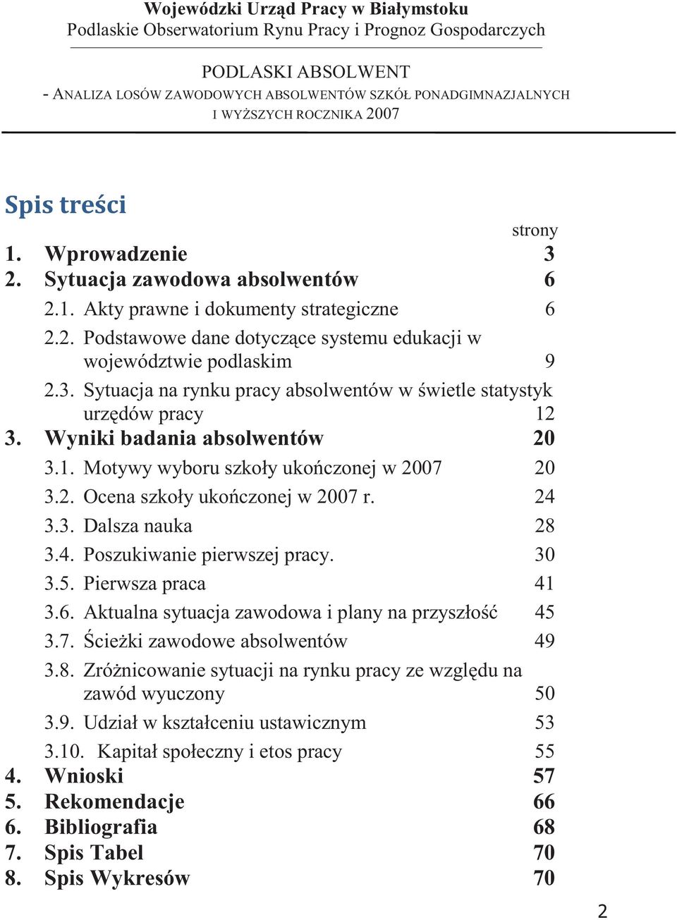 4. Poszukiwanie pierwszej pracy. 30 3.5. Pierwsza praca 41 3.6. Aktualna sytuacja zawodowa i plany na przyszło 45 3.7. cieki zawodowe absolwentów 49 3.8.