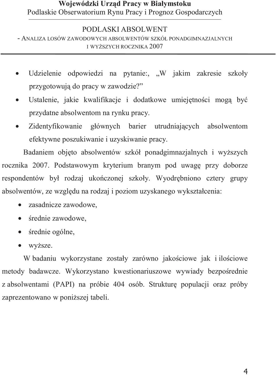 Badaniem objto absolwentów szkół ponadgimnazjalnych i wyszych rocznika 2007. Podstawowym kryterium branym pod uwag przy doborze respondentów był rodzaj ukoczonej szkoły.