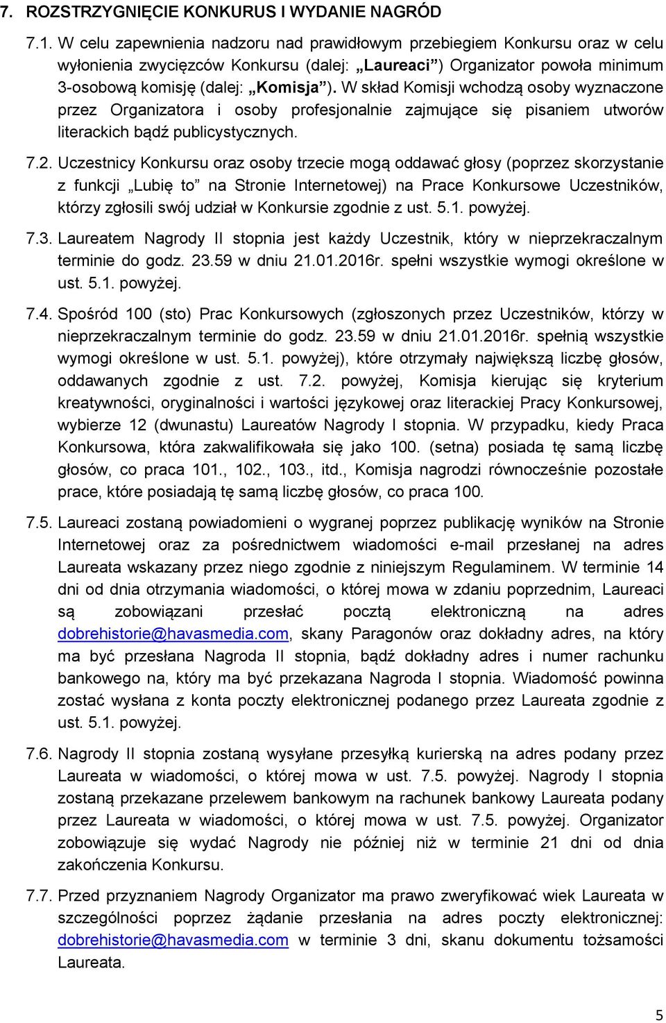 W skład Komisji wchodzą osoby wyznaczone przez Organizatora i osoby profesjonalnie zajmujące się pisaniem utworów literackich bądź publicystycznych. 7.2.