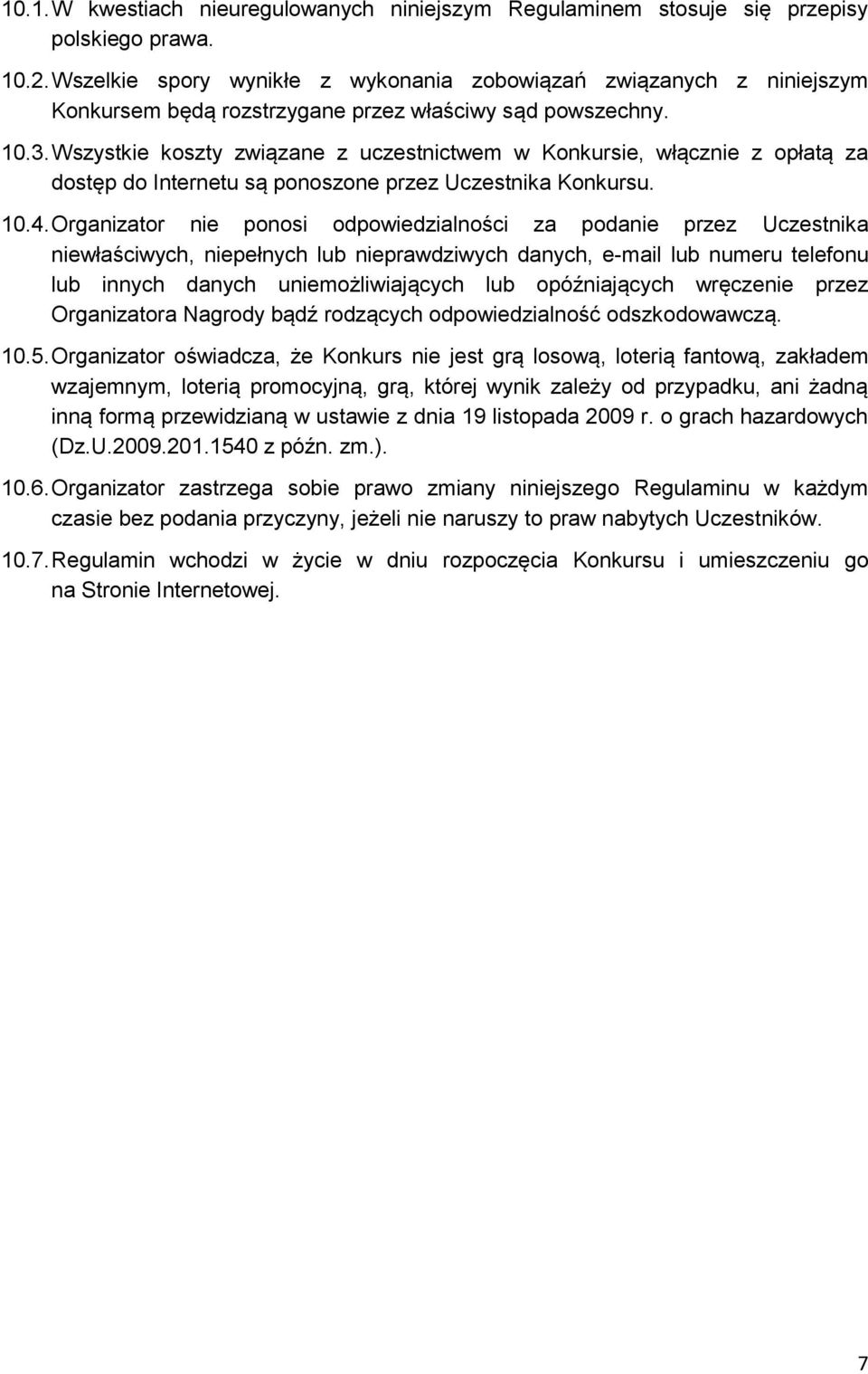 Wszystkie koszty związane z uczestnictwem w Konkursie, włącznie z opłatą za dostęp do Internetu są ponoszone przez Uczestnika Konkursu. 10.4.