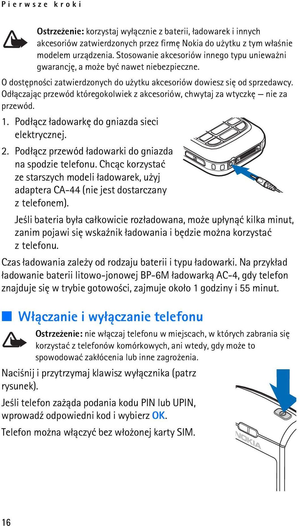 Od³±czaj±c przewód któregokolwiek z akcesoriów, chwytaj za wtyczkê nie za przewód. 1. Pod³±cz ³adowarkê do gniazda sieci elektrycznej. 2. Pod³±cz przewód ³adowarki do gniazda na spodzie telefonu.