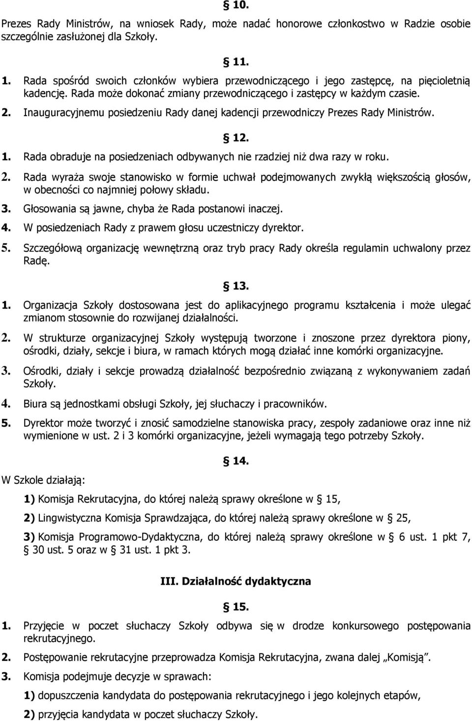 Inauguracyjnemu posiedzeniu Rady danej kadencji przewodniczy Prezes Rady Ministrów. 12. 1. Rada obraduje na posiedzeniach odbywanych nie rzadziej niż dwa razy w roku. 2.