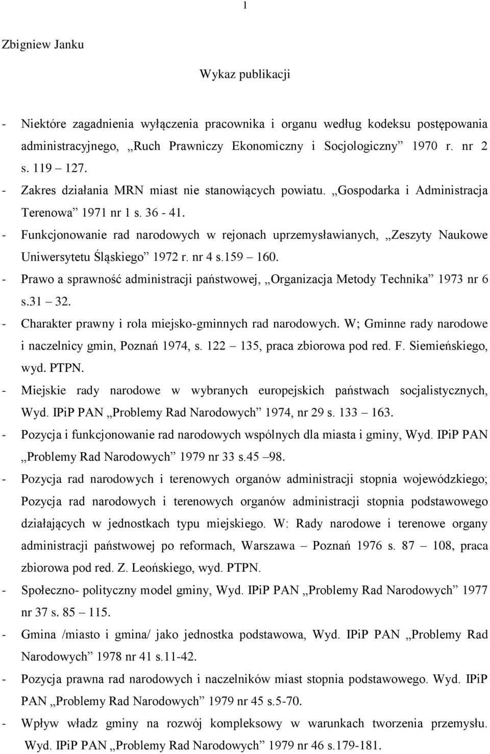 - Funkcjonowanie rad narodowych w rejonach uprzemysławianych, Zeszyty Naukowe Uniwersytetu Śląskiego 1972 r. nr 4 s.159 160.