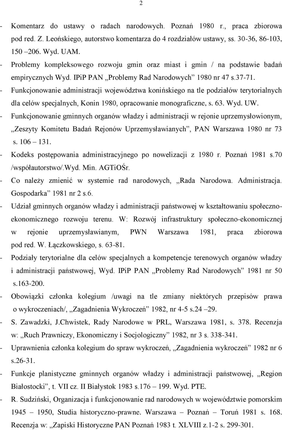 - Funkcjonowanie administracji województwa konińskiego na tle podziałów terytorialnych dla celów specjalnych, Konin 1980, opracowanie monograficzne, s. 63. Wyd. UW.