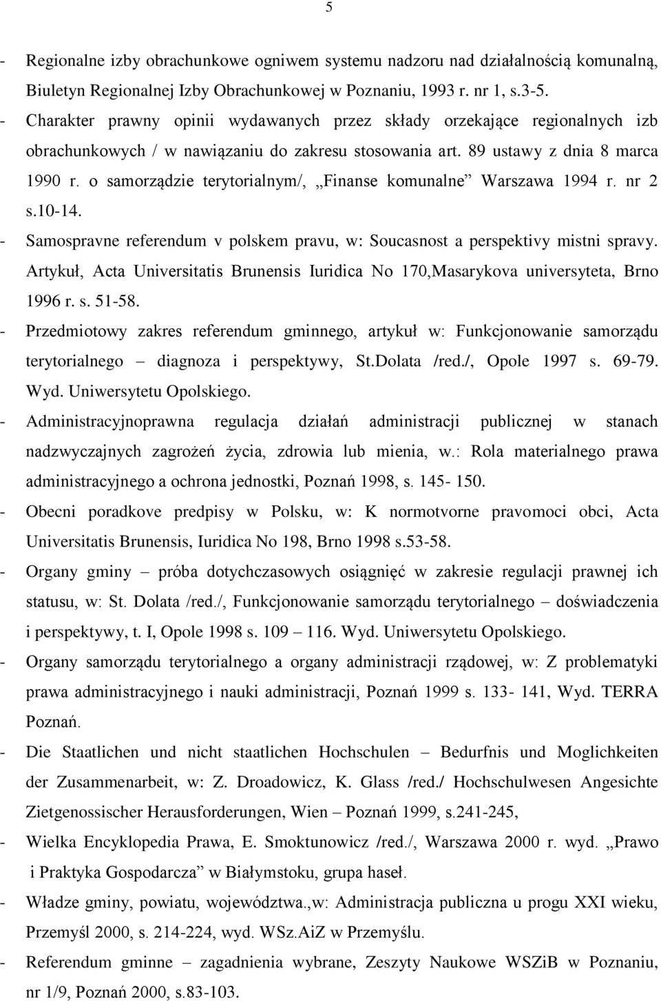 o samorządzie terytorialnym/, Finanse komunalne Warszawa 1994 r. nr 2 s.10-14. - Samospravne referendum v polskem pravu, w: Soucasnost a perspektivy mistni spravy.
