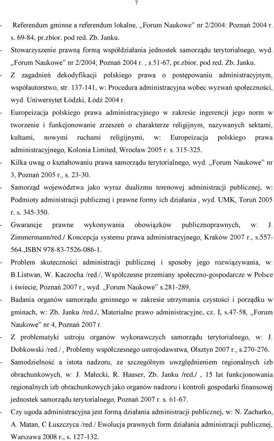 - Z zagadnień dekodyfikacji polskiego prawa o postępowaniu administracyjnym, współautorstwo, str. 137-141, w: Procedura administracyjna wobec wyzwań społeczności, wyd. Uniwersytet Łódzki, Łódź 2004 r.