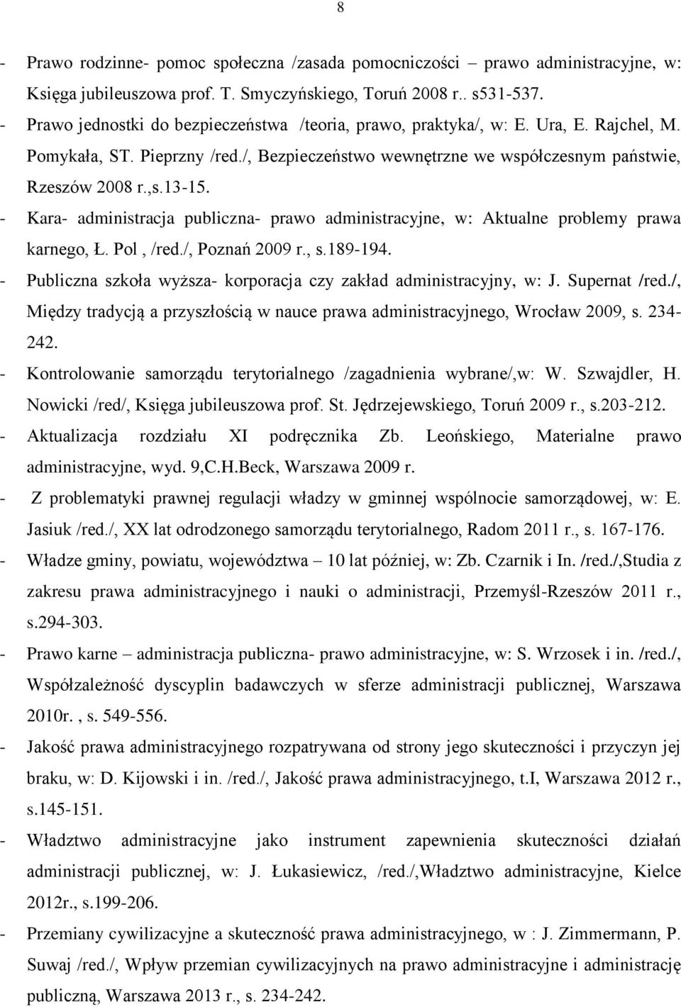 - Kara- administracja publiczna- prawo administracyjne, w: Aktualne problemy prawa karnego, Ł. Pol, /red./, Poznań 2009 r., s.189-194.