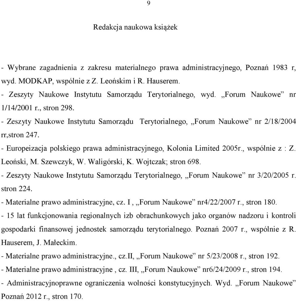 - Europeizacja polskiego prawa administracyjnego, Kolonia Limited 2005r., wspólnie z : Z. Leoński, M. Szewczyk, W. Waligórski, K. Wojtczak; stron 698.