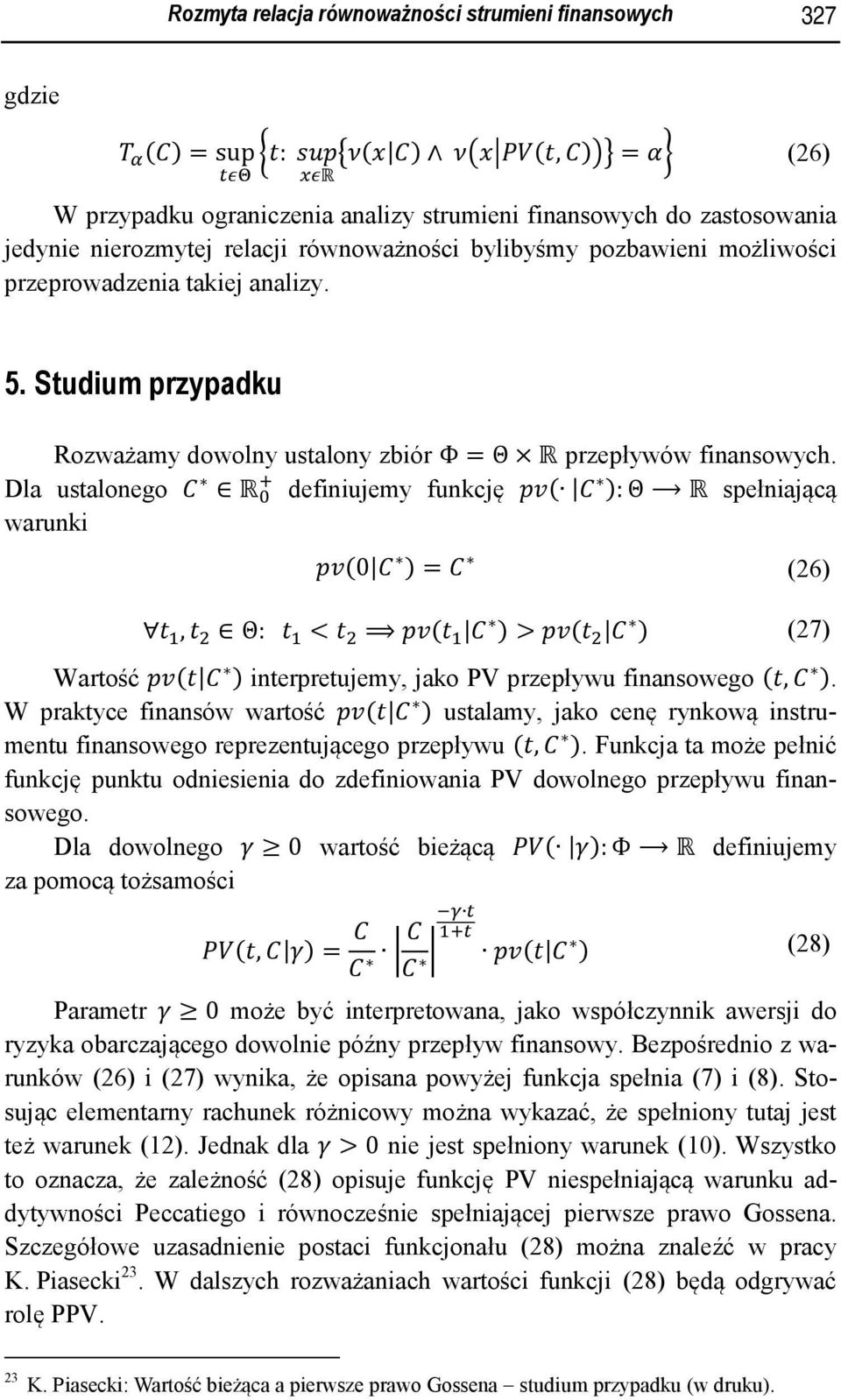 Dla ustalonego R definiujemy funkcję ( ):Θ R spełniającą warunki (0 ) = (26), Θ: < ( ) >( ) (27) Wartość ( ) interpretujemy, jako PV przepływu finansowego (, ).