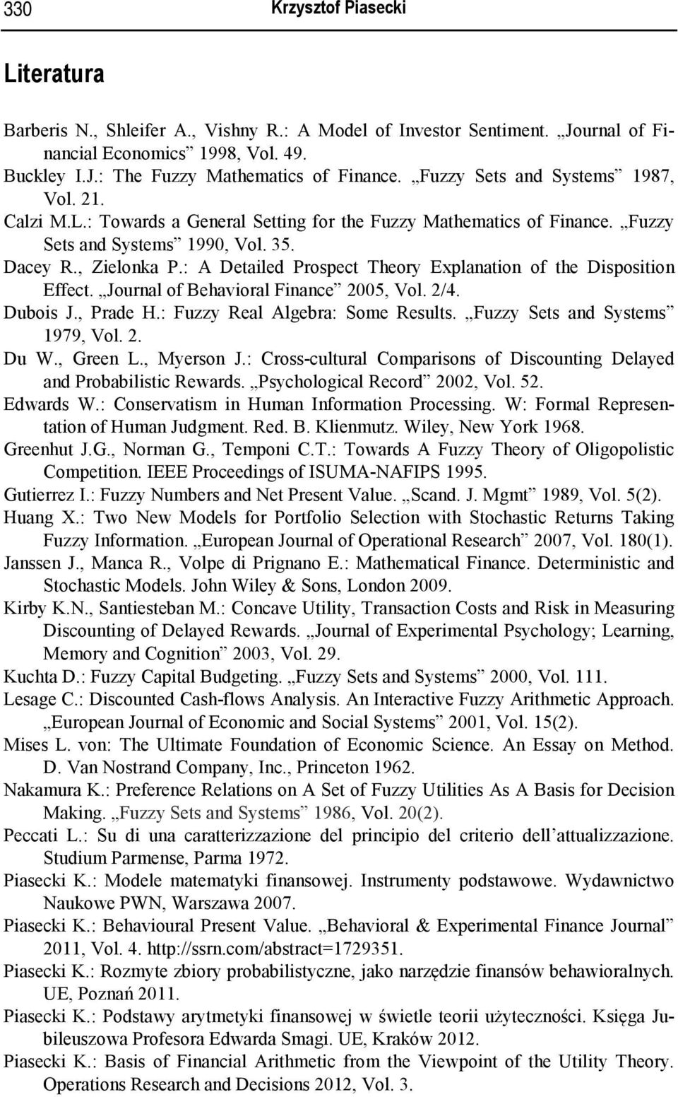 : A Detailed Prospect Theory Explanation of the Disposition Effect. Journal of Behavioral Finance 2005, Vol. 2/4. Dubois J., Prade H.: Fuzzy Real Algebra: Some Results.