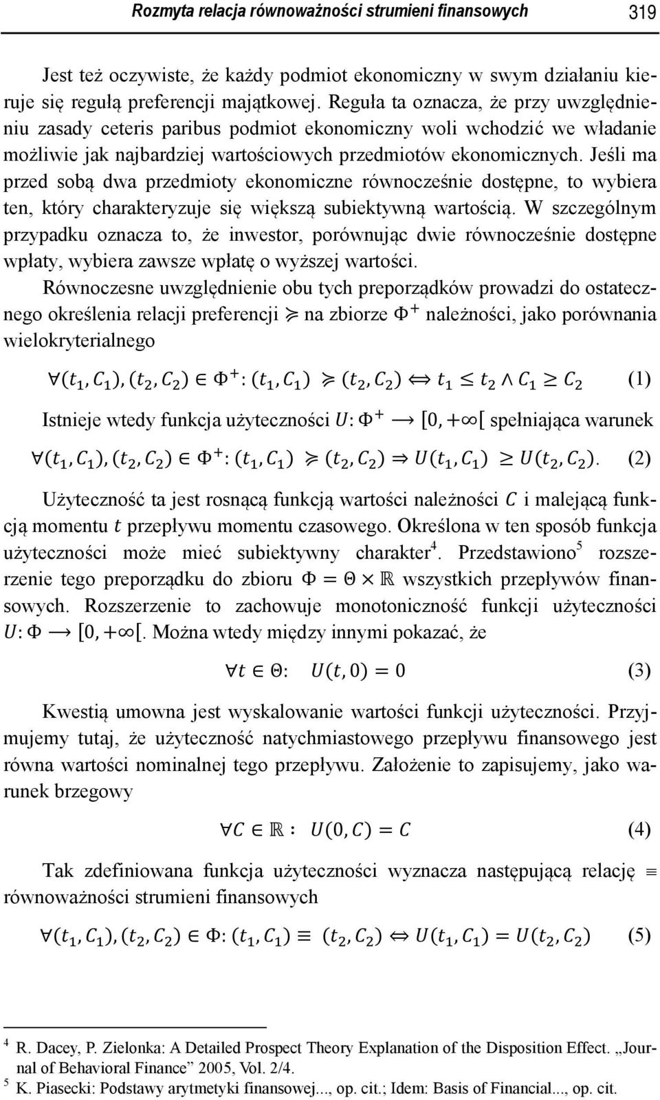 Jeśli ma przed sobą dwa przedmioty ekonomiczne równocześnie dostępne, to wybiera ten, który charakteryzuje się większą subiektywną wartością.