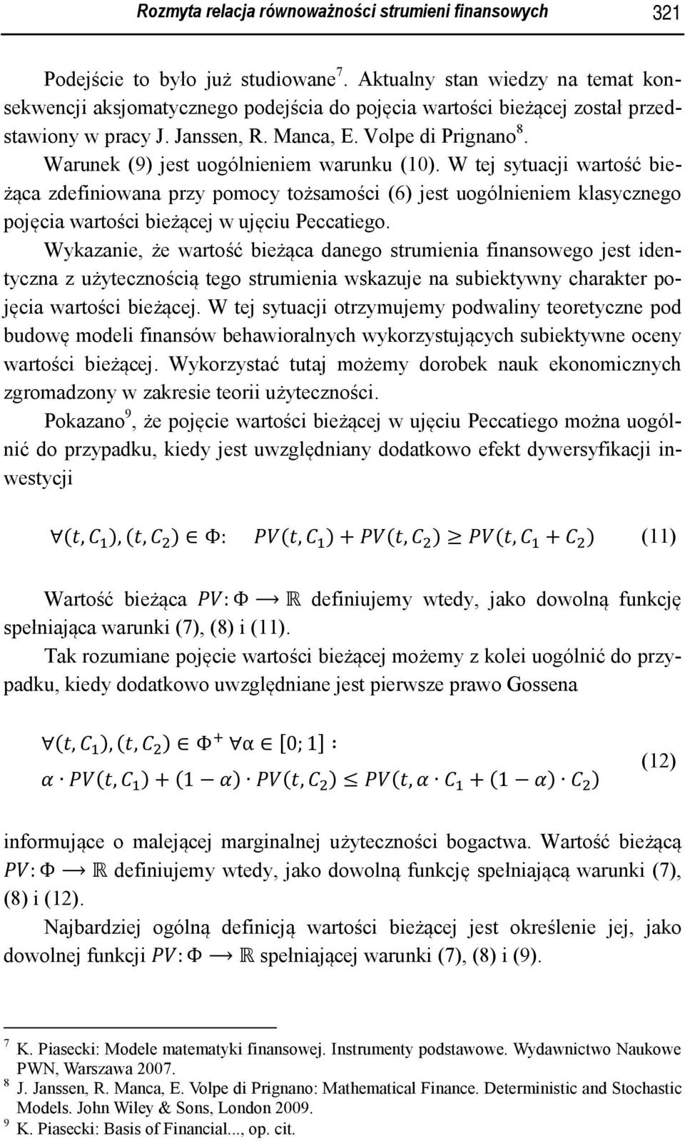 Warunek (9) jest uogólnieniem warunku (10). W tej sytuacji wartość bieżąca zdefiniowana przy pomocy tożsamości (6) jest uogólnieniem klasycznego pojęcia wartości bieżącej w ujęciu Peccatiego.