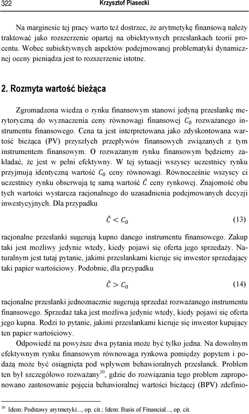 Rozmyta wartość bieżąca Zgromadzona wiedza o rynku finansowym stanowi jedyną przesłankę merytoryczną do wyznaczenia ceny równowagi finansowej rozważanego instrumentu finansowego.