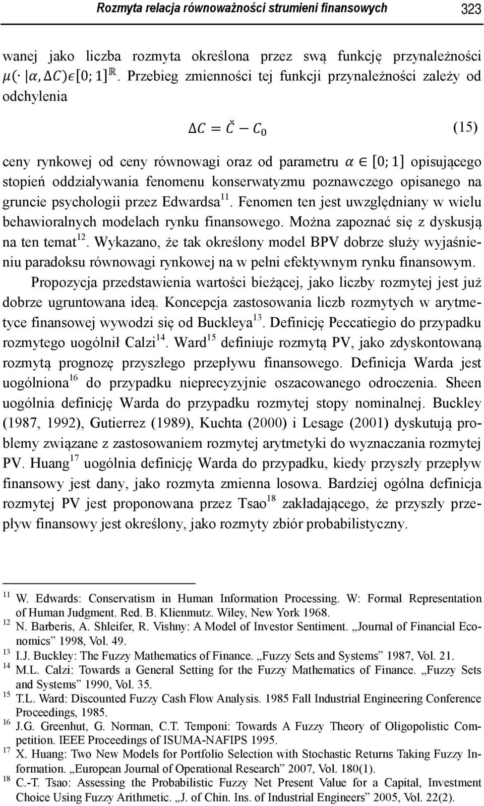 opisanego na gruncie psychologii przez Edwardsa 11. Fenomen ten jest uwzględniany w wielu behawioralnych modelach rynku finansowego. Można zapoznać się z dyskusją na ten temat 12.