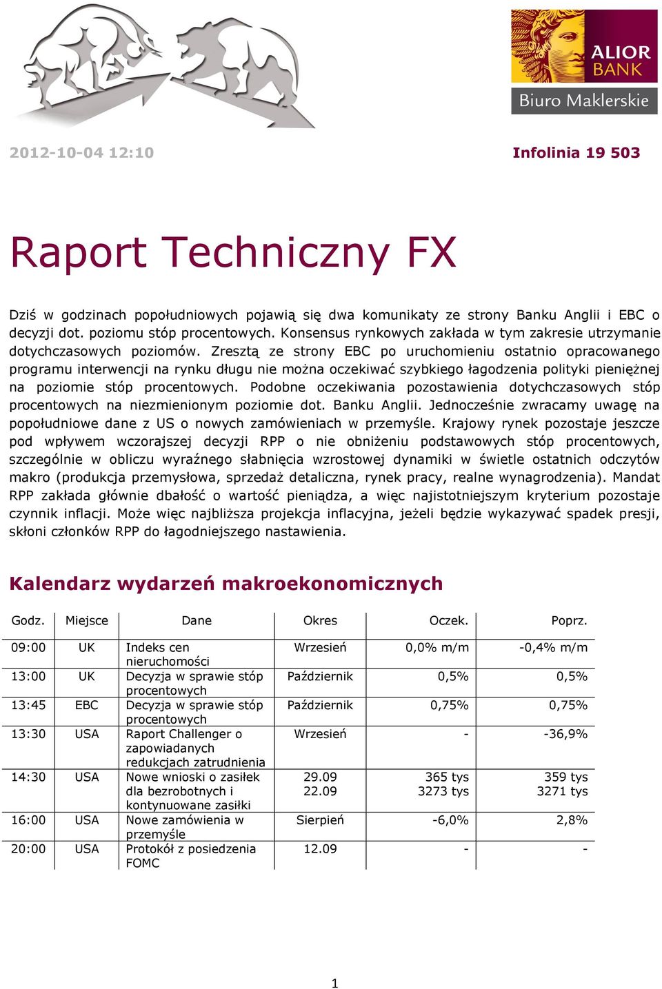 Zresztą ze strony EBC po uruchomieniu ostatnio opracowanego programu interwencji na rynku długu nie można oczekiwać szybkiego łagodzenia polityki pieniężnej na poziomie stóp procentowych.