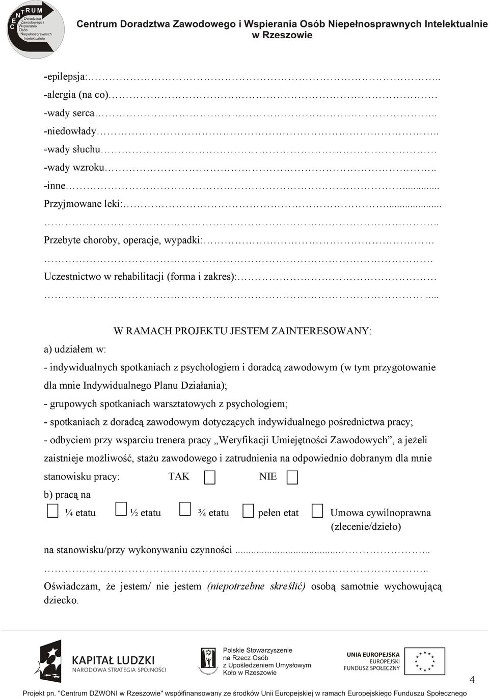 spotkaniach warsztatowych z psychologiem; - spotkaniach z doradcą zawodowym dotyczących indywidualnego pośrednictwa pracy; - odbyciem przy wsparciu trenera pracy Weryfikacji Umiejętności Zawodowych,