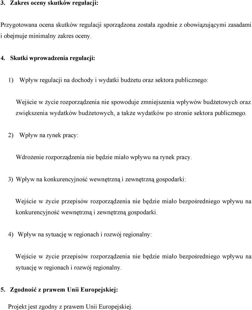 wydatków budżetowych, a także wydatków po stronie sektora publicznego. 2) Wpływ na rynek pracy: Wdrożenie rozporządzenia nie będzie miało wpływu na rynek pracy.