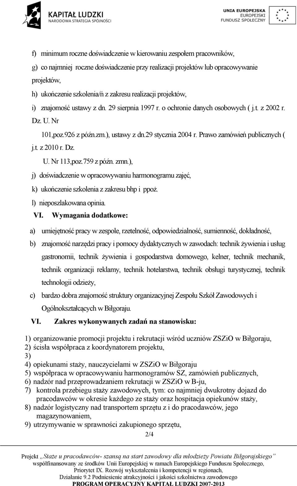 Prawo zamówień publicznych ( j.t. z 2010 r. Dz. U. Nr 113,poz.759 z późn. zmn.), j) doświadczenie w opracowywaniu harmonogramu zajęć, k) ukończenie szkolenia z zakresu bhp i ppoż.