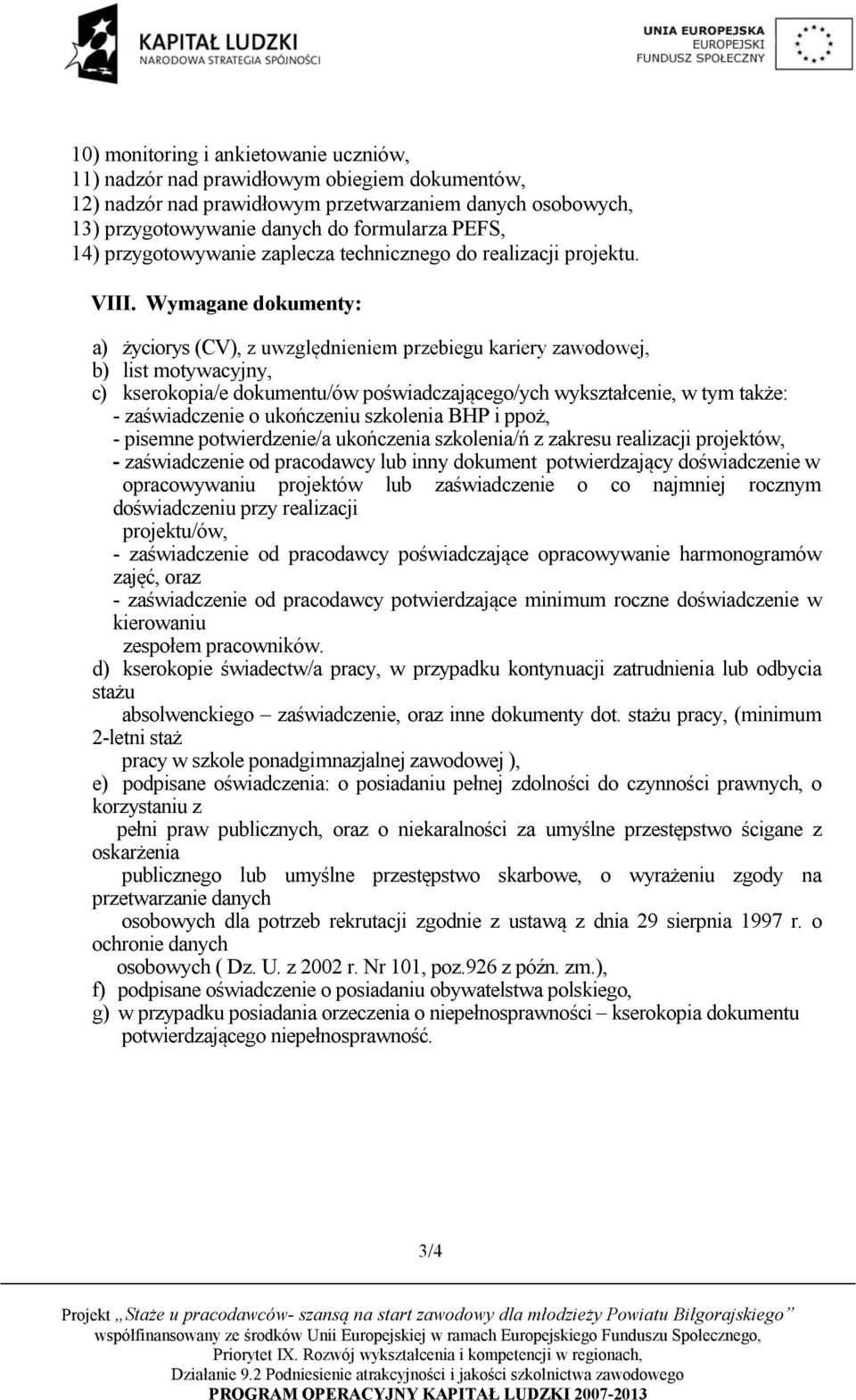 Wymagane dokumenty: a) życiorys (CV), z uwzględnieniem przebiegu kariery zawodowej, b) list motywacyjny, c) kserokopia/e dokumentu/ów poświadczającego/ych wykształcenie, w tym także: - zaświadczenie