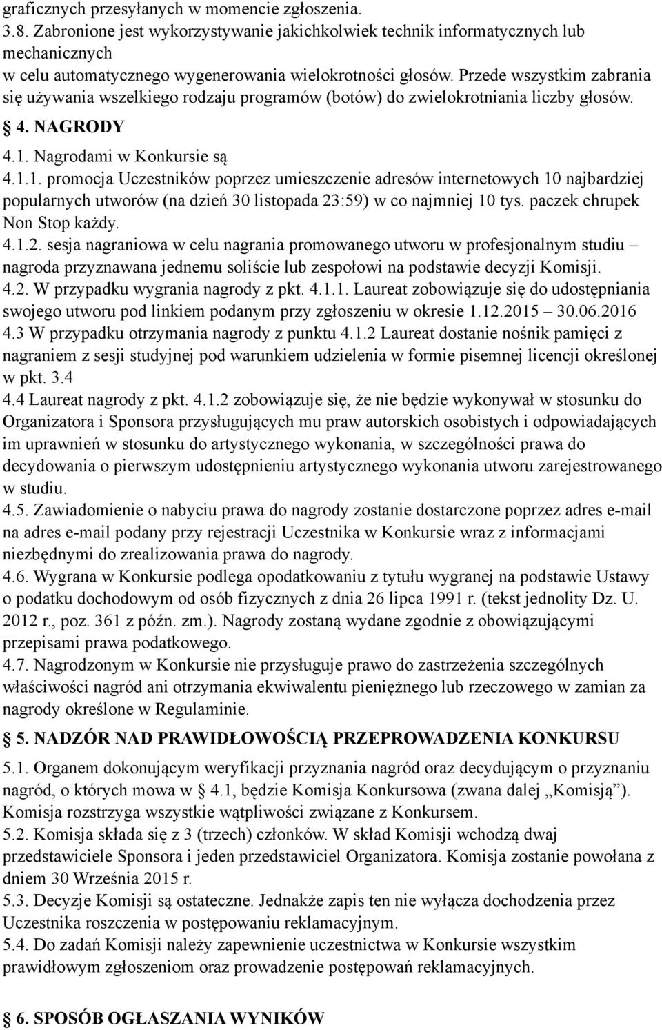 Nagrodami w Konkursie są 4.1.1. promocja Uczestników poprzez umieszczenie adresów internetowych 10 najbardziej popularnych utworów (na dzień 30 listopada 23:59) w co najmniej 10 tys.