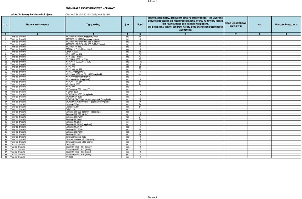 (W przypadku tuszy i tonerów należy podać także ich pojemność i wydajność) 1 Toner do drukarki BROTHER HL 4040 C oryginał, kolor szt 18 2 Toner do drukarki BROTHER HL 4040 C oryginał, czarny szt 9 3