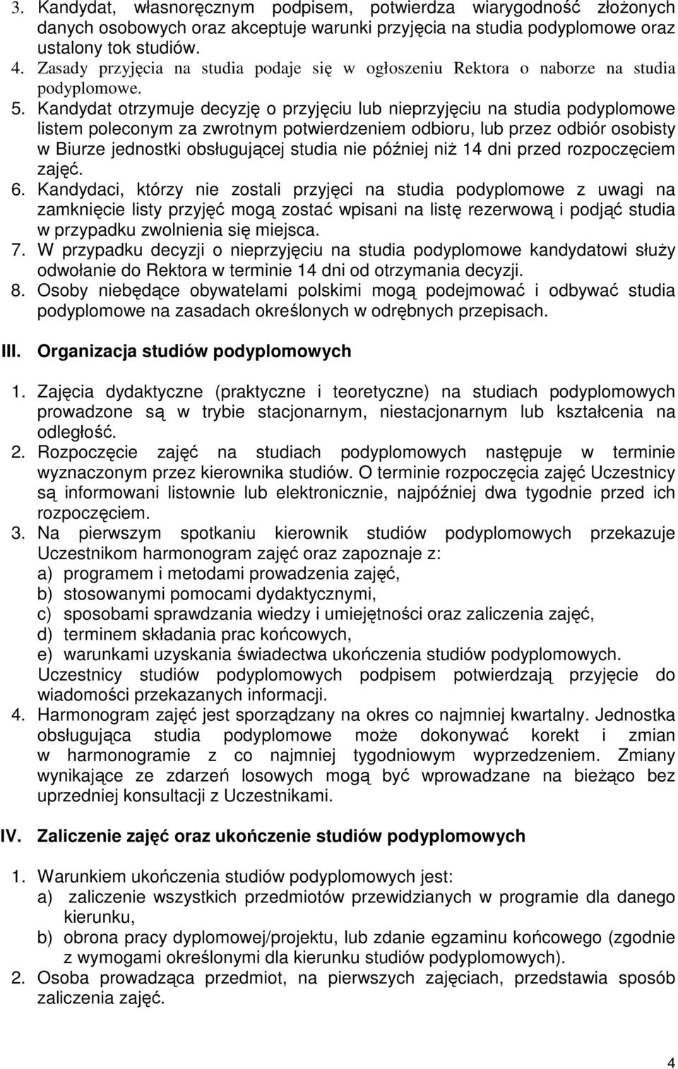 Kandydat otrzymuje decyzję o przyjęciu lub nieprzyjęciu na studia podyplomowe listem poleconym za zwrotnym potwierdzeniem odbioru, lub przez odbiór osobisty w Biurze jednostki obsługującej studia nie