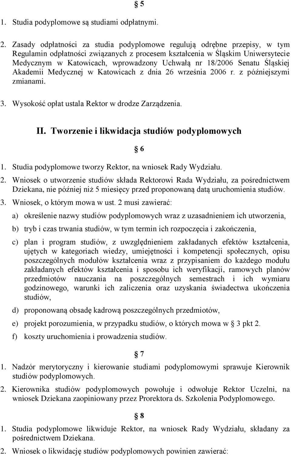 nr 18/2006 Senatu Śląskiej Akademii Medycznej w Katowicach z dnia 26 września 2006 r. z późniejszymi zmianami. 3. Wysokość opłat ustala Rektor w drodze Zarządzenia. II.