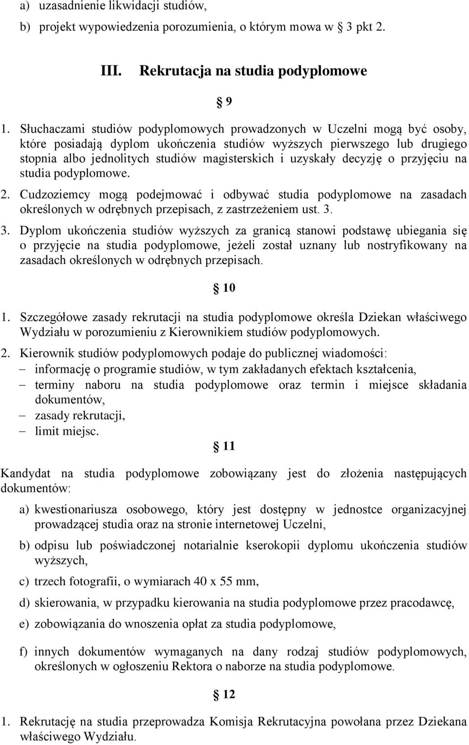 uzyskały decyzję o przyjęciu na studia podyplomowe. 2. Cudzoziemcy mogą podejmować i odbywać studia podyplomowe na zasadach określonych w odrębnych przepisach, z zastrzeżeniem ust. 3.