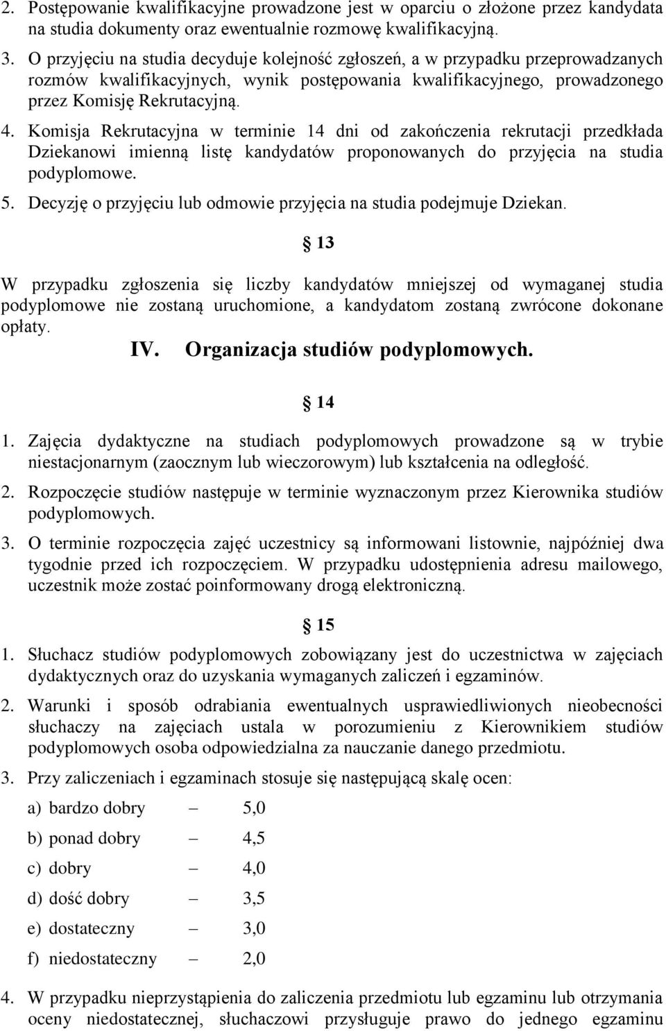 Komisja Rekrutacyjna w terminie 14 dni od zakończenia rekrutacji przedkłada Dziekanowi imienną listę kandydatów proponowanych do przyjęcia na studia podyplomowe. 5.